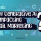 How Generative AI is Impacting Email Marketing???